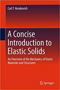 A Concise Introduction To Elastic Solids - An Overview Of The Mechanics Of Elastic Materials And Structures, 2017