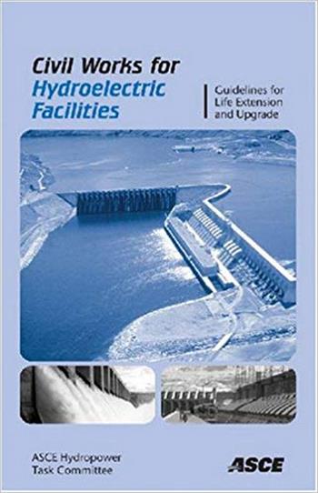 ASCE, Civil Works for Hydroelectric Facilities - Guidelines for the Life Extension and Upgrade, 2007