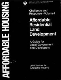 Affordable Housing Challenge And Response, Volume I, Affordable Residential Land Development - A Guide For Local Government And Developers, 0