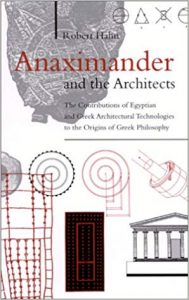 Anaximander And The Architects - The Contributions Of Egyptian And Greek Architectural Technologies To The Origins Of Greek Philosophy, 2001