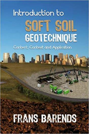 Barends F. B. J., Introduction to Soft Soil Geotechnique - Content, Context and Application, 2011