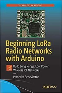 Beginning Lora Radio Networks With Arduino - Build Long Range, Low Power Wireless Iot Networks, 2019