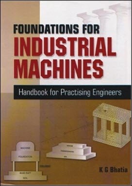 Bhatia K. G., Foundations for Industrial Machines - Handbook for Practising Engineers, 2008