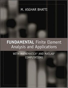 Bhatti M. A., Fundamental Finite Element Analysis and Applications - with Mathematica and MATLAB , 2005