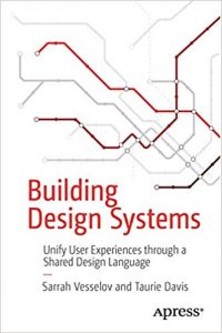 Building Design Systems - Unify User Experiences Through A Shared Design Language, 2019