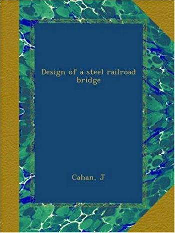 Cahan J., Design of A Steel Railroad Bridge, 2011