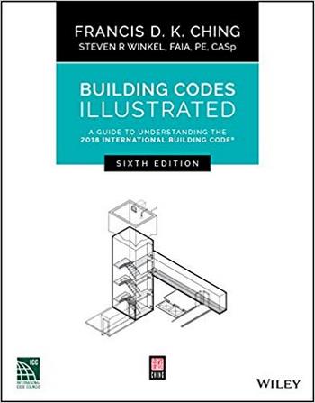 Ching F. D. K., Building Codes Illustrated - A Guide to Understanding the 2018 International Building Code, 6th ed, 2018