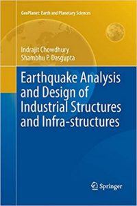 Chowdhury I., Earthquake Analysis and Design of Industrial Structures and Infra-Structures, 2019