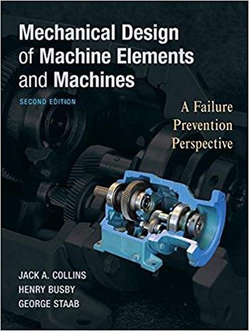 Collins J. A., Mechanical Design of Machine Elements and Machines - A Failure Prevention Perspective, 2nd ed, 2009