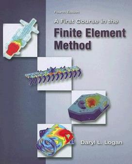 D.L. Logan, A First Course in the Finite Element, 4th ed, 2007