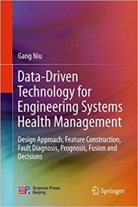 Data-Driven Technology For Engineering Systems Health Management - Design Approach, Feature Construction, Fault Diagnosis, Prognosis, Fusion And Decisions, 2017