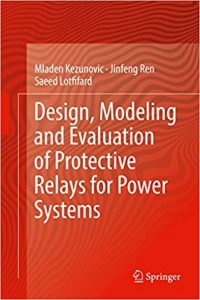 Design, Modeling And Evaluation Of Protective Relays For Power Systems, 2016