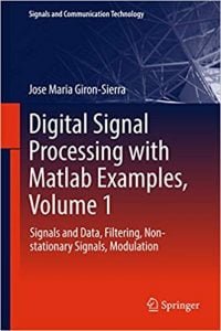 Digital Signal Processing With Matlab Examples, Volume 1 - Signals And Data, Filtering, Non-Stationary Signals, Modulation, 2017