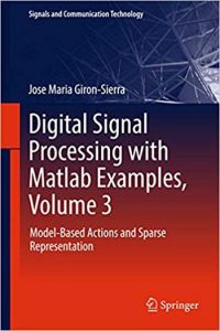 Digital Signal Processing With Matlab Examples, Volume 3 Model-Based Actions And Sparse Representation, 2017