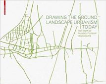 Drawing The Ground - Landscape Urbanism Today - The Work Of Palmbout Urban Landscapes, 2012