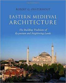 Eastern Medieval Architecture - The Building Traditions Of Byzantium And Neighboring Lands, 2019