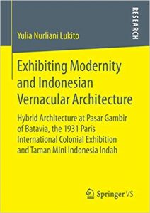 Exhibiting Modernity And Indonesian Vernacular Architecture - Hybrid Architecture At Pasar Gambir Of Batavia, The 1931 Paris International Colonial Exhibition And Taman Mini Indonesia Indah, 2016