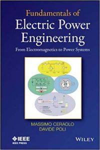 Fundamentals Of Electric Power Engineering - From Electromagnetics To Power Systems, 2014