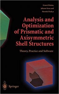 Hinton E., Analysis and Optimization of Prismatic and Axisymmetric Shell Structures - Theory, Practice and Software, 2003