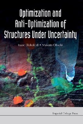 I. Elishakoff, Optimization & Anti-Optimization of Structures under Uncertainty, 2010