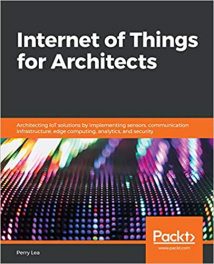 Internet Of Things For Architects - Architecting Iot Solutions By Implementing Sensors, Communication Infrastructure, Edge Computing, Analytics, And Security, 2018