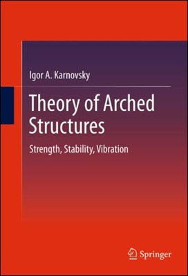 Karnovsky I. A., Theory of Arched Structures - Strength, Stability, Vibration, 2012