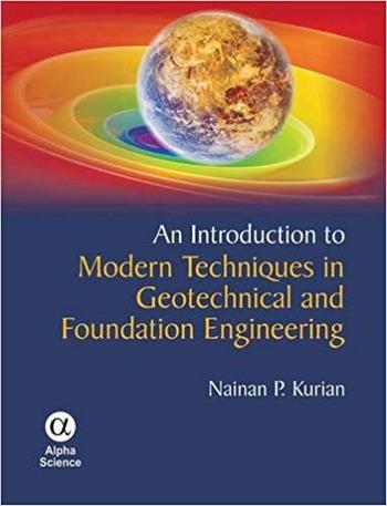 Kurian N., Introduction to Modern Techniques in Geotechnical and Foundation Engineering, 2013