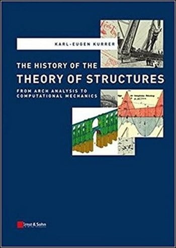 Kurrer K. E., The History of the Theory of Structures - From Arch Analysis to Computational Mechanic, 2008