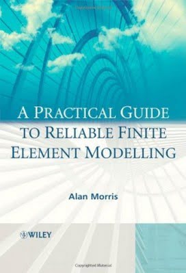 Morris A., A Practical Guide to Reliable Finite Element Modelling, 2008