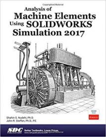 Nudehi S., Analysis of Machine Elements Using SOLIDWORKS Simulation 2017, 2017