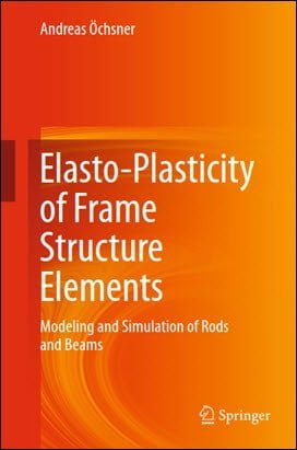 Ochsner A., Elasto-Plasticity of Frame Structure Elements - Modeling and Simulation of Rod and Beam, 2014