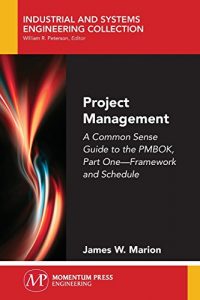 Project Management - A Common Sense Guide To The Pmbok, Part One-Framework And Schedule, 2018