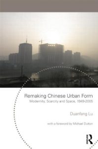 Remaking Chinese Urban Form - Modernity, Scarcity And Space, 1949-2005 (Planning, History And Environment Series), 2006