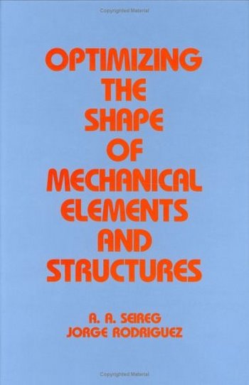 Seireg S., Optimizing the Shape of Mechanical Elements and Structures, 1997