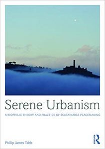 Serene Urbanism - A Biophilic Theory And Practice Of Sustainable Placemaking, 2018