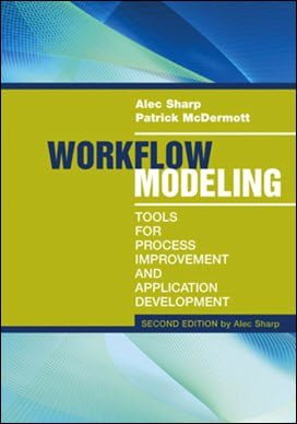 Sharp A., Workflow Modeling - Tools for Process Improvement and Application Development, 2nd ed, 2008