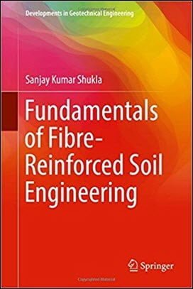 Shukla S. K., Fundamentals of Fibre-Reinforced Soil Engineering, 2017