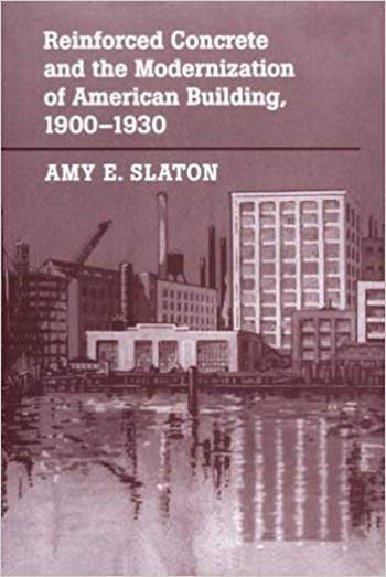 Slaton A. E., Reinforced Concrete and the Modernization of American Building, 1900-1930, 2001