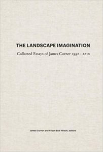 The Landscape Imagination - Collected Essays Of James Corner 1990-2010, 2014