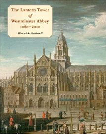 The Lantern Tower Of Westminster Abbey, 1060-2010 - Reconstructing Its History And Architecture, 2010