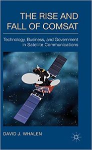 The Rise And Fall Of Comsat - Technology, Business, And Government In Satellite Communications, 2014