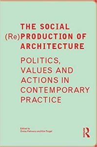 The Social (Re)Production Of Architecture - Politics, Values And Actions In Contemporary Practice, 2017