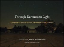 Through Darkness To Light - Photographs Along The Underground Railroad, 2017