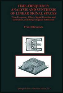 Time-Frequency Analysis and Synthesis of Linear Signal Spaces - Time-Frequency Filters Signal Detection and Estimation and Range-Doppler Estimation