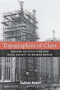 Topographies Of Class - Modern Architecture And Mass Society In Weimar Berlin, 2008