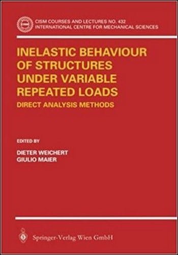 Weichert D., Inelastic Behaviour of Structures under Variable Repeated Loads - Direct Analysis, 2002