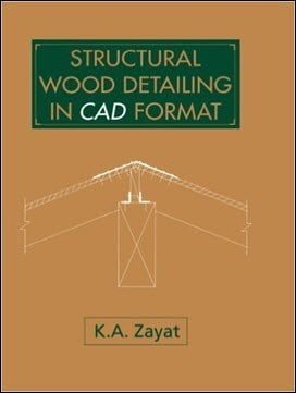 Zayat K. A., Structural Wood Detailing in CAD Format, 1993