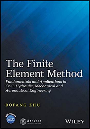 Zhu B., The Finite Element Method - Fundamentals and Applications in Civil, Hydraulic, Mechanical and Aeronautical Engineering, 2018