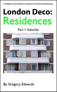 A Hidden City Guide to London’s Art Deco Architecture, 2017