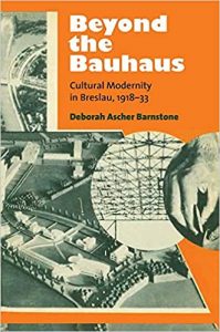 Beyond The Bauhaus - Cultural Modernity In Breslau, 1918–33, 2016